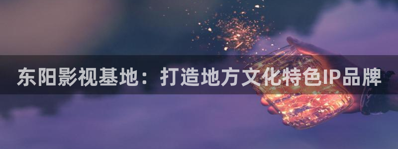 酷客影院电影推荐：东阳影视基地：打造地方文化特色IP品牌